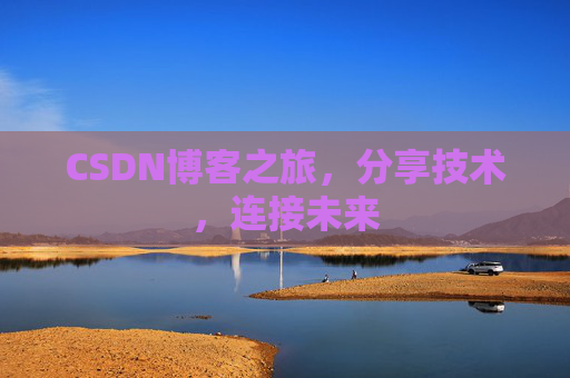 CSDN博客之旅，分享技术，连接未来